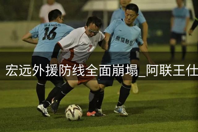 宏远外援防线全面崩塌 阿联王仕鹏火线驰援待发
