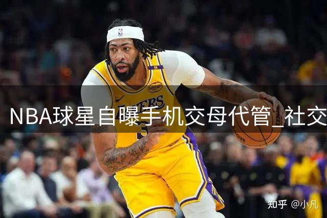 NBA球星自曝手机交母代管 社交媒体泛滥如何守护爱情忠诚